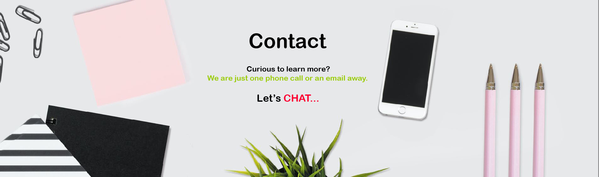 Contact us by message, email or phone, whatever you prefer!